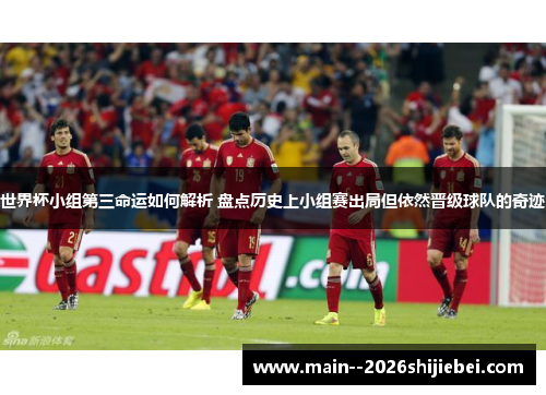 世界杯小组第三命运如何解析 盘点历史上小组赛出局但依然晋级球队的奇迹