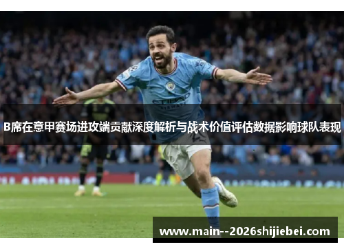B席在意甲赛场进攻端贡献深度解析与战术价值评估数据影响球队表现 B席在意甲赛场进攻端贡献深度解析与战术价值评估数据影响球队表现