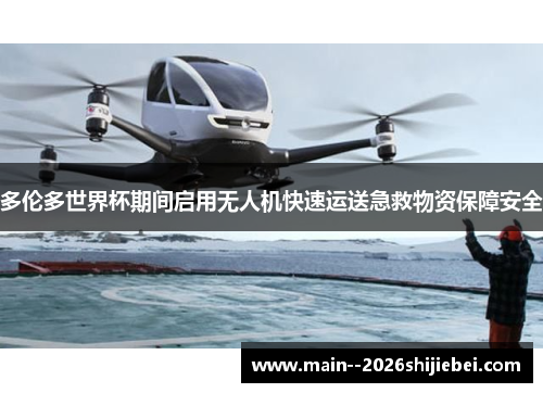 多伦多世界杯期间启用无人机快速运送急救物资保障安全 多伦多世界杯期间启用无人机快速运送急救物资保障安全