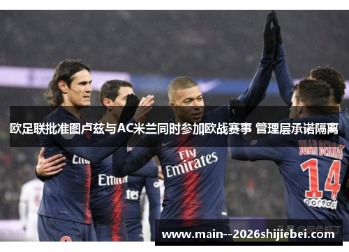 欧足联批准图卢兹与AC米兰同时参加欧战赛事 管理层承诺隔离 欧足联批准图卢兹与AC米兰同时参加欧战赛事 管理层承诺隔离